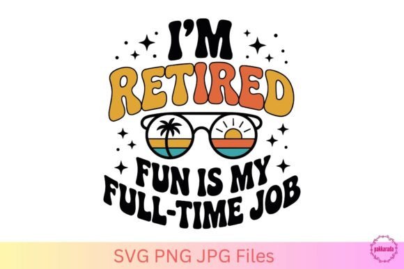 I'm Retired, Fun Is My Full-Time Job SVG